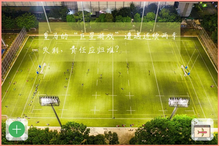 皇马的“巨星游戏”遭遇连续两季失利，责任应归谁？