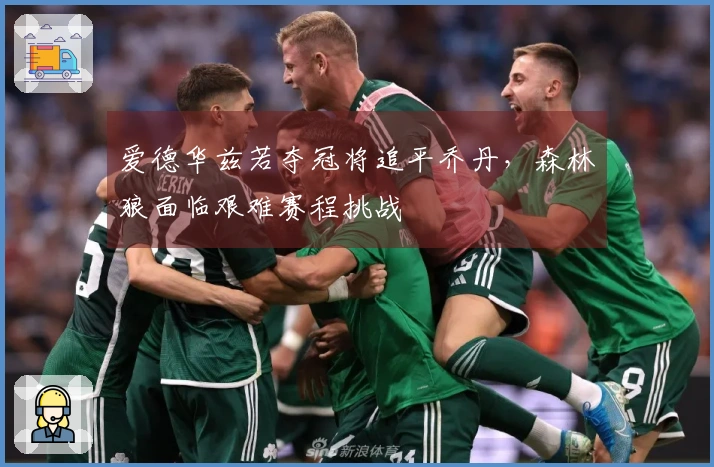 爱德华兹若夺冠将追平乔丹，森林狼面临艰难赛程挑战