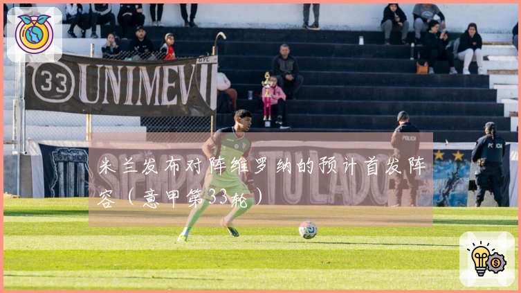 米兰发布对阵维罗纳的预计首发阵容（意甲第33轮）