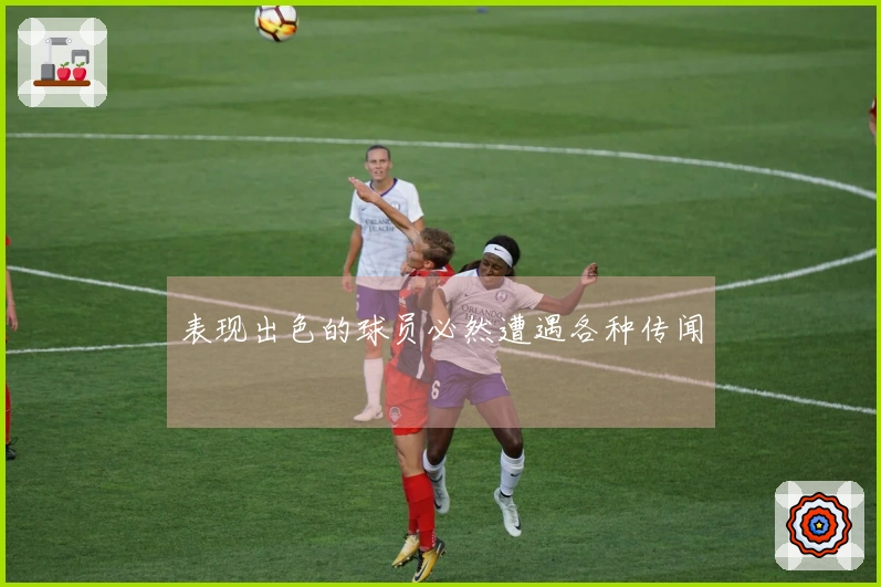 表现出色的球员必然遭遇各种传闻